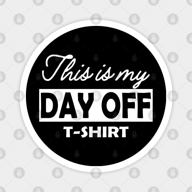 This is my day off T-Shirt Magnet by KC Happy Shop